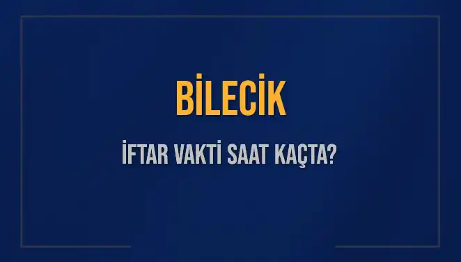 Bilecik İftar Vakti: Bugün İftar Saatleri ve Ezan Zamanı!