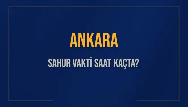 Ankara'da Sahur Vakti Ne Zaman? 2025 Takviminde Detaylar
