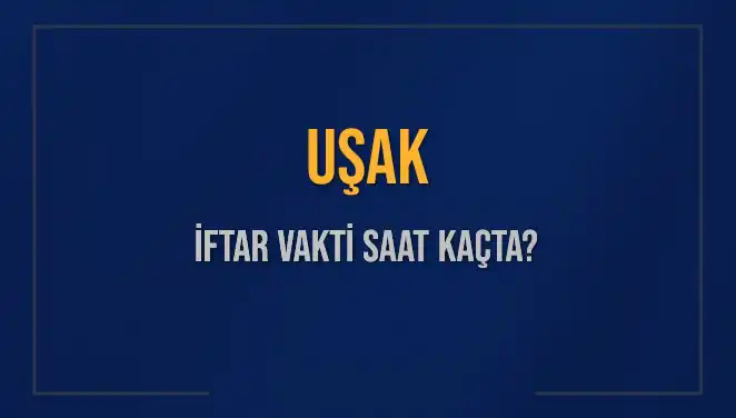 Uşak İftar Vakti 2025: Akşam Ezanı Ne Zaman Okunacak?