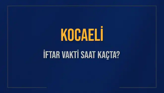 Kocaeli'de İftar Vakti: 4 Mart 2025 Tarihinde Akşam Ezanı Saat Kaçta Okunuyor?