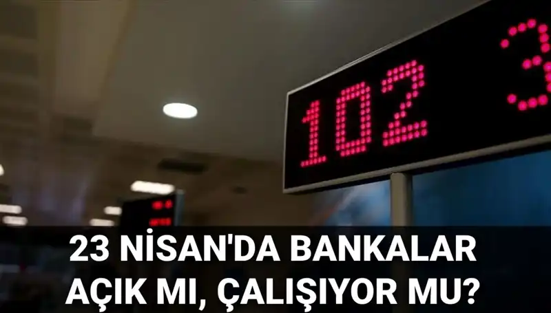 23 Nisan’da Bankalar Açık mı? İşte Cevabı!