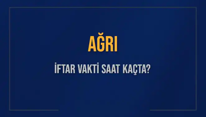 Ağrı İftar Vakti Saat Kaçta? İşte 2025 İftar Saatleri