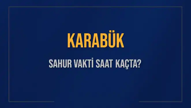 Karabük'te Sahur Vakti ve İmsak Saatleri 2025 İçin Açıklandı!