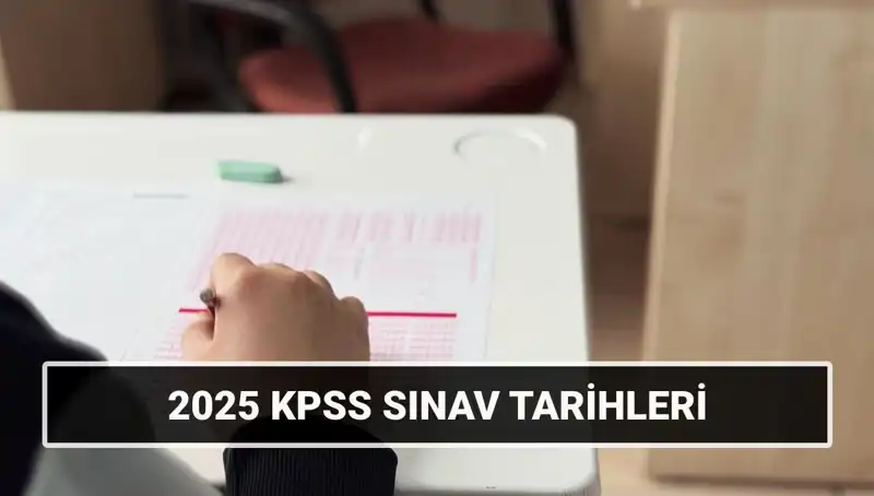 2025 KPSS Sınav Tarihleri Açıklandı: Hangi Tarihte Ne Olacak?