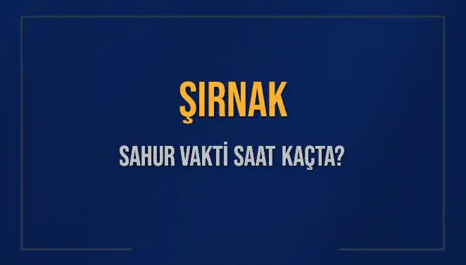 Şırnak'ta Sahur Vaktine Dair Bilmeniz Gereken Her Şey