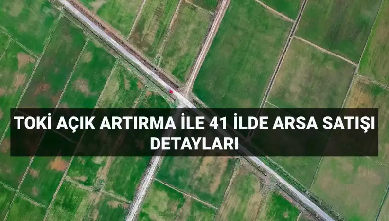 Türkiye'de TOKİ 306 Arsa Satışı İçin Açık Artırma Tarihleri Açıklandı!