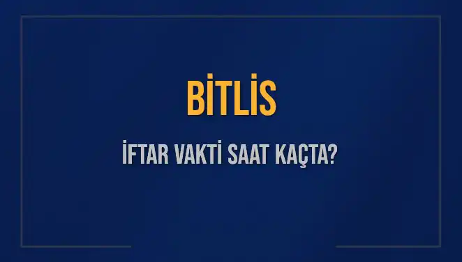Bitlis İftar Vakti: Bugün Ne Zaman Olacak?