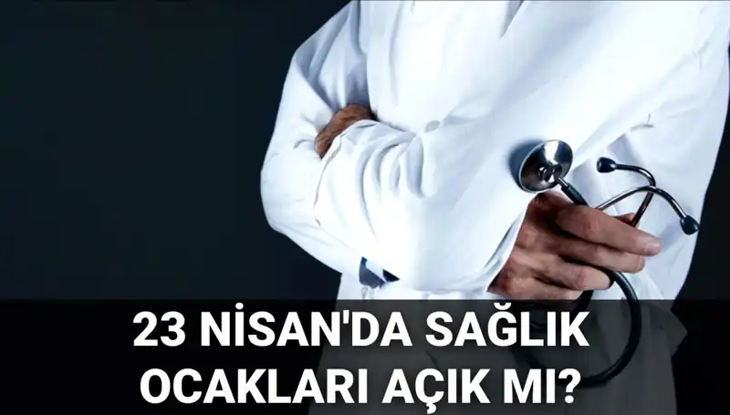 23 Nisan’da Sağlık Ocakları ve Hastaneler Açık mı? Bilmeniz Gerekenler