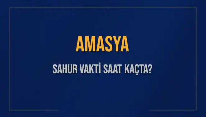 Amasya'da Sahur Vakti Ne Zaman? 2025 İmsak Saatleri Açıklık Kazanıyor