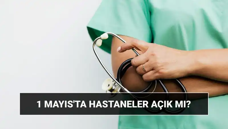 1 Mayıs’ta Hastaneler ve Polikliniklerin Çalışma Durumu Nedir?