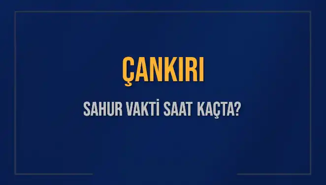Çankırı'da Sahur Vakti: 10 Mart 2025'te Saatler Ne Olacak?