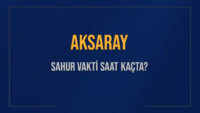 Aksaray'da Sahur Vakti: Hangi Saatlerde Sahur Yapmalısınız?