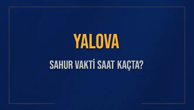 Yalova'da Sahur Vakti Ne Zaman? 2025 Takvimine Bakıyoruz
