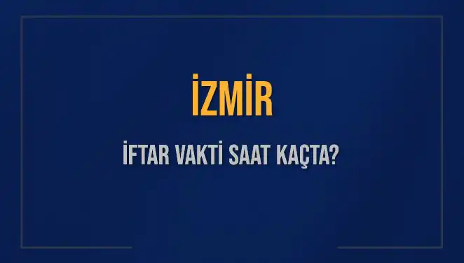 İzmir'de İftar Vakti Ne Zaman? 4 Mart 2025 Akşam Ezanı Saatleri!