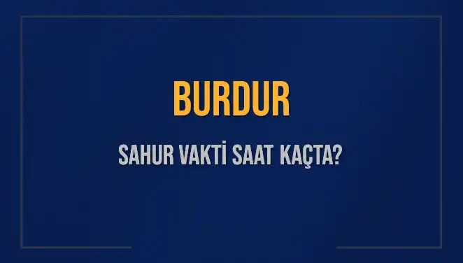 Burdur Sahur Vakti: İmsak Saati ve Kalan Süre Hakkında Bilgiler