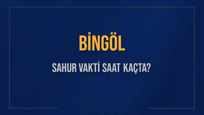 Bingöl'de 2025 Sahur Vakti ve İmsak Saatleri: Detaylar Burada!