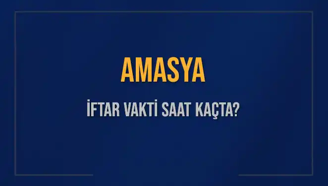 Amasya'da İftar Vakti: 3 Mart 2025 Akşam Ezanı Ne Zaman?