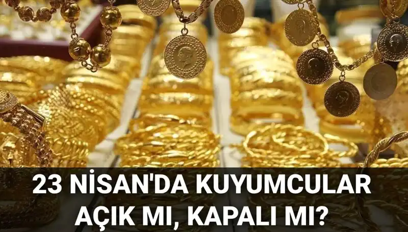 23 Nisan’da Kuyumcular Açık mı? Merak Edilen Tüm Detaylar Burada!