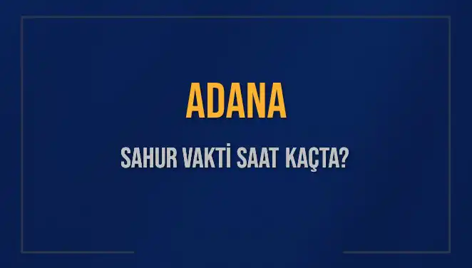 Adana'da Sahur Vakti Ne Zaman? İşte Güncel Saatler!
