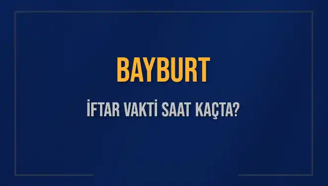 Bayburt'ta İftar Vakti: Diyanet'e Göre Saat Kaçta Okunacak?